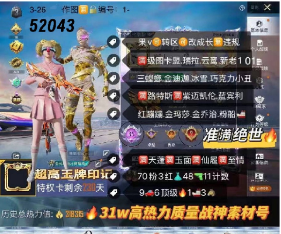 和平精英账号苹果微信 编号52043 果V可改，地铁满天赋，35高印记，满绝世，战神框，满级图卡盟，云鸾，瑞拉，新老101，三色螳螂，金迪迦，雪国，巧克力，小丑，黑丝，木乃伊，天网，赤蝎，龙上衣，巡查，飞龙，洛
